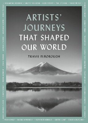 ARTISTS' JOURNEYS THAT SHAPED OUR WORLD : THE TRAVELS THAT INSPIRED THE ARTISTIC GREATS VOLUME 2 PB