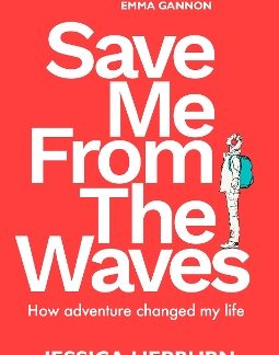 SAVE ME FROM THE WAVES : HOW ADVENTURE CHANGED MY LIFE PB