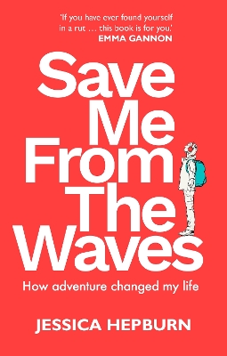 SAVE ME FROM THE WAVES : HOW ADVENTURE CHANGED MY LIFE PB