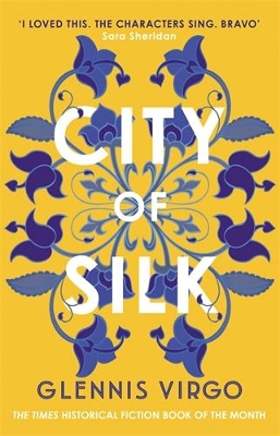 CITY OF SILK : THE TIMES HISTORICAL FICTION BOOK OF THE MONTH - 'ENJOYABLE AND IMMERSIVE' PB