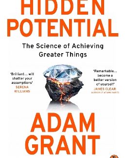 HIDDEN POTENTIAL : THE SCIENCE OF ACHIEVING GREATER THINGS
