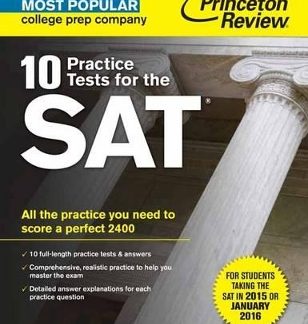 10 PRACTICE TESTS FOR THE SAT: ALL THE PRACTICE YOU NEED TO SCORE A PERFECT 2400