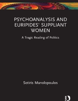 PSYCHOANALYSIS AND EURIPIDES' SUPPLIANT WOMEN : A TRAGIC READING OF POLITICS
