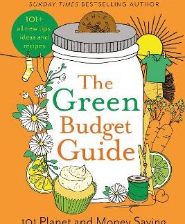 THE GREEN BUDGET GUIDE : 101 PLANET AND MONEY SAVING TIPS, IDEAS AND RECIPES HC