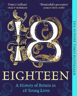 EIGHTEEN : A HISTORY OF BRITAIN IN 18 YOUNG LIVES PB