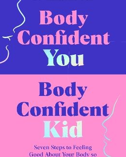 BODY CONFIDENT YOU, BODY CONFIDENT KID : SEVEN STEPS TO FEELING GOOD ABOUT YOUR BODY SO YOUR KIDS GR PB