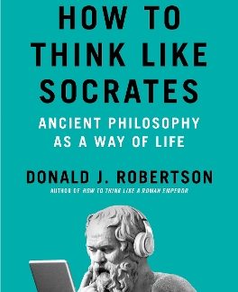 HOW TO THINK LIKE SOCRATES : ANCIENT PHILOSOPHY AS A WAY OF LIFE PB