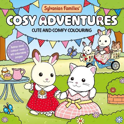 SYLVANIAN FAMILIES COSY ADVENTURES COLOURING BOOK : CUTE AND COMFY COLOURING FOR ALL AGES PB
