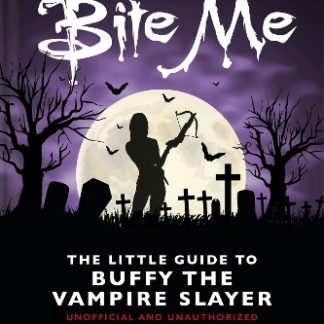 BITE ME: THE LITTLE GUIDE TO BUFFY THE VAMPIRE SLAYER