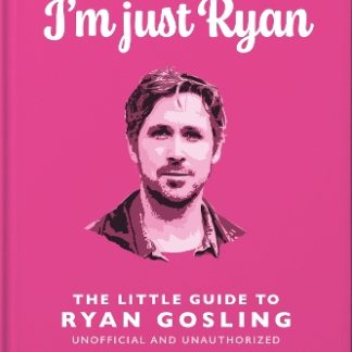 I'M JUST RYAN: THE LITTLE GUIDE TO RYAN GOSLING