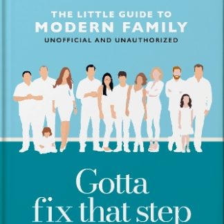 GOTTA FIX THAT STEP: THE LITTLE GUIDE TO MODERN FAMILY