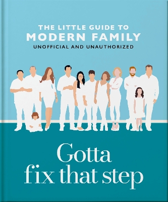 GOTTA FIX THAT STEP: THE LITTLE GUIDE TO MODERN FAMILY