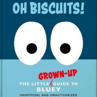 OH, BISCUITS!: THE LITTLE (GROWN-UP) GUIDE TO BLUEY