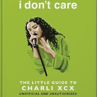 I DON'T CARE: THE LITTLE GUIDE TO CHARLI XCX