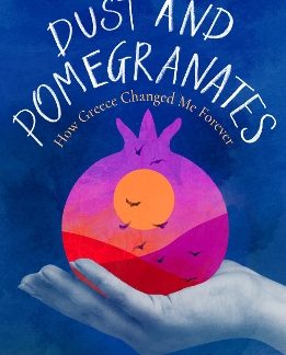 DUST AND POMEGRANATES : HOW GREECE CHANGED ME FOREVER PB