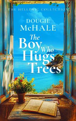 THE BOY WHO HUGS TREES : A TALE OF LOVE, LOSS, AND SECOND CHANCES IN THE SUNLIT GROVES OF CORFU