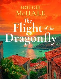 THE FLIGHT OF THE DRAGONFLY : A SCOTTISH HEARTBREAK, A GREEK REBIRTH: A ROMANCE OF LOVE AND SELF-DIS