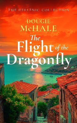 THE FLIGHT OF THE DRAGONFLY : A SCOTTISH HEARTBREAK, A GREEK REBIRTH: A ROMANCE OF LOVE AND SELF-DIS