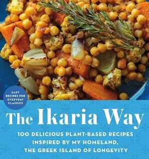 THE IKARIA WAY : 100 DELICIOUS PLANT-BASED RECIPES INSPIRED BY MY HOMELAND, THE GREEK ISLAND OF LONG HC