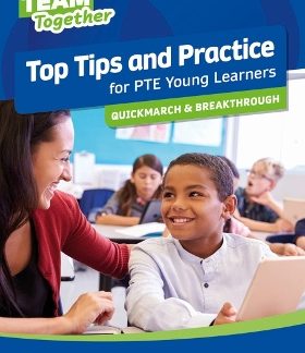 TEAM TOGETHER TOP TIPS AND PRACTICE FOR PTE YOUNG LEARNERS QUICKMARCH AND BREAKTHROUGH SB