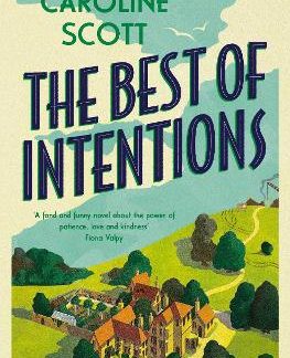 THE BEST OF INTENTIONS : A 'FOND AND FUNNY' STORY OF FRIENDSHIP, COMMUNITY AND STAYING TRUE TO YOURS PB