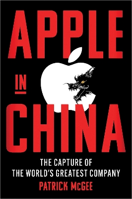 APPLE IN CHINA : THE CAPTURE OF THE WORLD'S GREATEST COMPANY HC