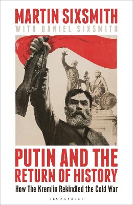 PUTIN AND THE RETURN OF HISTORY : HOW THE KREMLIN REKINDLED THE COLD WAR HC