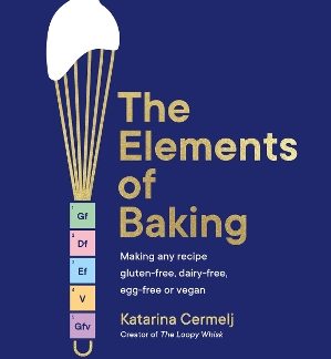 THE ELEMENTS OF BAKING : MAKING ANY RECIPE GLUTEN-FREE, DAIRY-FREE, EGG-FREE OR VEGAN (THE ART AND S HC