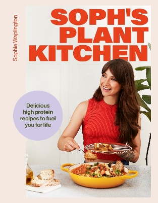 SOPH'S PLANT KITCHEN: DELICIOUS HIGH PROTEIN RECIPES TO FUEL YOU FOR LIFE HC