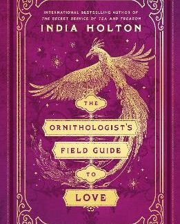 THE ORNITHOLOGIST'S FIELD GUIDE TO LOVE : LOVE'S ACADEMIC SERIES BOOK 1