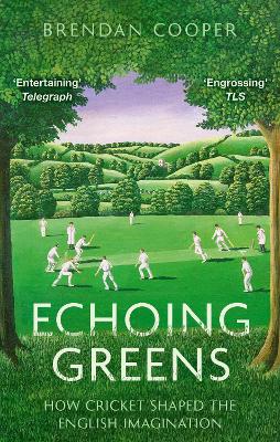 ECHOING GREENS : HOW CRICKET SHAPED THE ENGLISH IMAGINATION PB