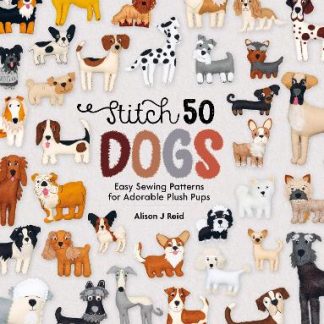 STITCH 50 DOGS : EASY SEWING PATTERNS FOR ADORABLE PLUSH PUPS PB