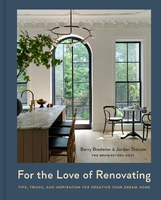 FOR THE LOVE OF RENOVATING : TIPS, TRICKS & INSPIRATION FOR CREATING YOUR DREAM HOME