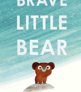 BRAVE LITTLE BEAR : THE ADORABLE NEW STORY FROM THE AUTHOR OF THE DUCK WHO DIDN'T LIKE WATER PB