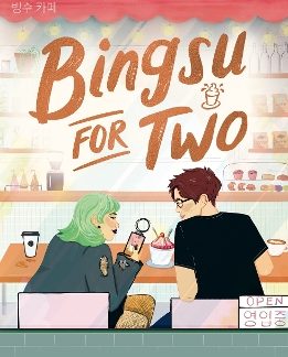 BINGSU FOR TWO : AN OUTRAGEOUSLY CHARMING KOREAN-AMERICAN COFFEE SHOP ROMCOM PB