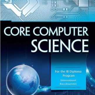 CORE COMPUTER SCIENCE: FOR THE IB DIPLOMA PROGRAM