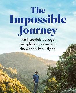 THE IMPOSSIBLE JOURNEY : AN INCREDIBLE VOYAGE THROUGH EVERY COUNTRY IN THE WORLD WITHOUT FLYING
