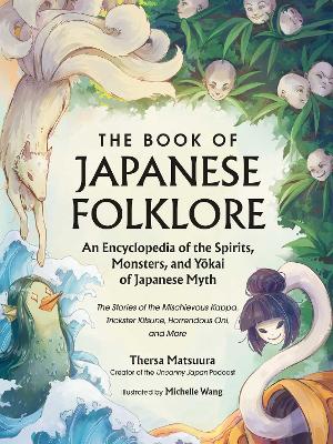 THE BOOK OF JAPANESE FOLKLORE AN ENCYCLOPEDIA OF THE SPIRITS, MONSTERS, AND YOKAI OF JAPANESE MYTH: THE STORIES OF THE MISCHIEVOUS KAPPA, TRICKSTER K