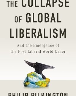 THE COLLAPSE OF GLOBAL LIBERALISM AND THE EMERGENCE OF THE POST LIBERAL WORLD ORDER