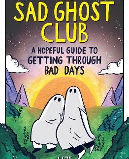 THE SAD GHOST CLUB: A HOPEFUL GUIDE TO GETTING THROUGH BAD DAYS PB