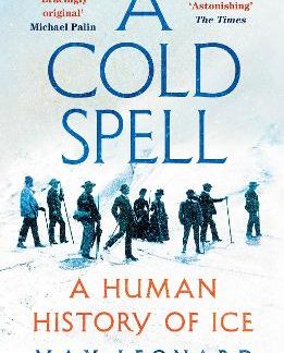 A COLD SPELL : A HUMAN HISTORY OF ICE PB