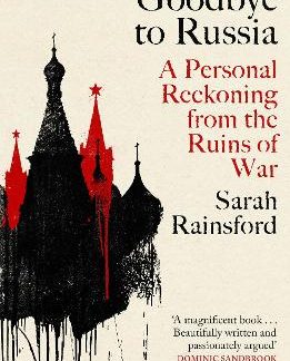 GOODBYE TO RUSSIA : A PERSONAL RECKONING FROM THE RUINS OF WAR PB