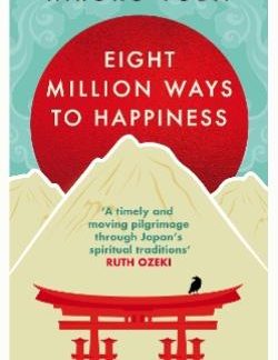 EIGHT MILLION WAYS TO HAPPINESS : WISDOM FROM THE HEART OF JAPAN PB