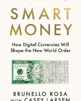 SMART MONEY : HOW DIGITAL CURRENCIES WILL SHAPE THE NEW WORLD ORDER PB