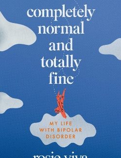 COMPLETELY NORMAL AND TOTALLY FINE : MY LIFE WITH BIPOLAR DISORDER