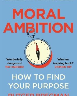 MORAL AMBITION : HOW TO FIND YOUR PURPOSE PB