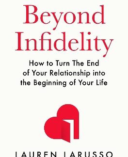 BEYOND INFIDELITY : HOW TO TURN THE END OF YOUR RELATIONSHIP INTO THE BEGINNING OF YOUR LIFE PB