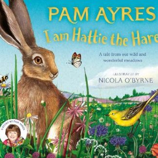 I AM HATTIE THE HARE : A TALE FROM OUR WILD AND WONDERFUL MEADOWS HC