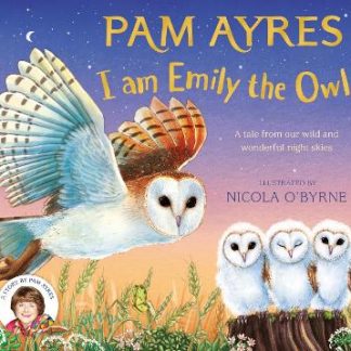 I AM EMILY THE OWL : A TALE FROM OUR WILD AND WONDERFUL NIGHT SKIES PB