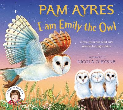 I AM EMILY THE OWL : A TALE FROM OUR WILD AND WONDERFUL NIGHT SKIES PB